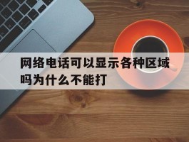 网络电话可以显示各种区域吗为什么不能打