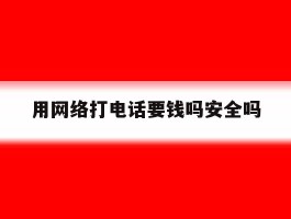 用网络打电话要钱吗安全吗