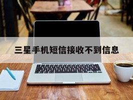 三星手机短信接收不到信息