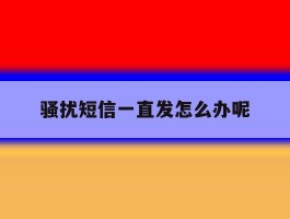 骚扰短信一直发怎么办呢