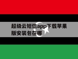 超级云短信app下载苹果版安装包在哪