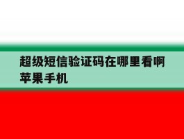 超级短信验证码在哪里看啊苹果手机