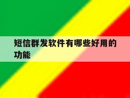 短信群发软件有哪些好用的功能