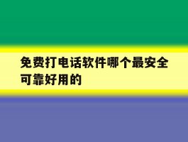 免费打电话软件哪个最安全可靠好用的