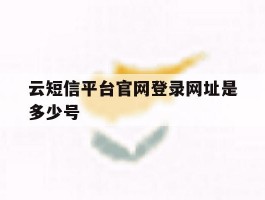云短信平台官网登录网址是多少号