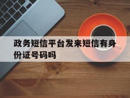 政务短信平台发来短信有身份证号码吗