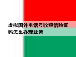 虚拟国外电话号收短信验证码怎么办理业务