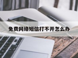 免费网络短信打不开怎么办