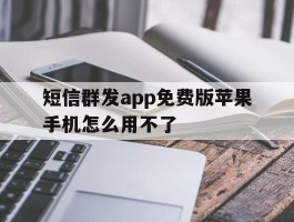 短信群发app免费版苹果手机怎么用不了