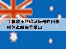 手机收不到验证码是咋回事呀怎么解决苹果13