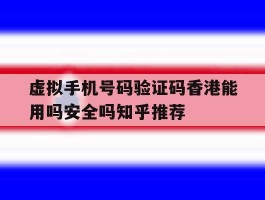 虚拟手机号码验证码香港能用吗安全吗知乎推荐