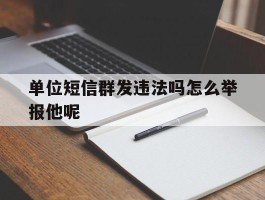 单位短信群发违法吗怎么举报他呢