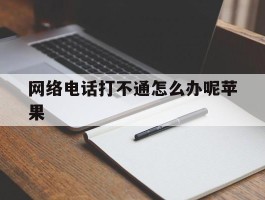 网络电话打不通怎么办呢苹果