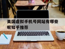 美国虚拟手机号网站有哪些呢知乎推荐