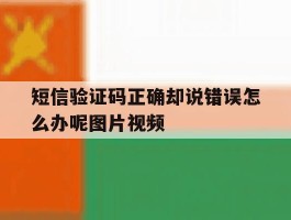 短信验证码正确却说错误怎么办呢图片视频
