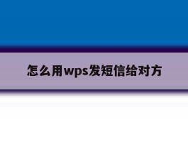 怎么用wps发短信给对方