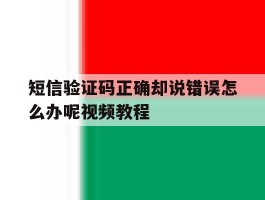 短信验证码正确却说错误怎么办呢视频教程