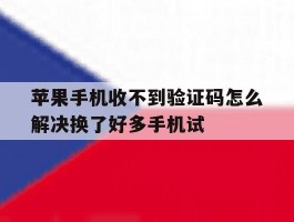 苹果手机收不到验证码怎么解决换了好多手机试