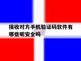 接收对方手机验证码软件有哪些呢安全吗