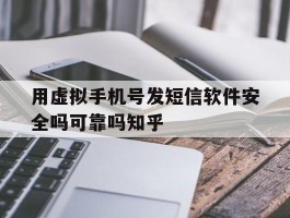 用虚拟手机号发短信软件安全吗可靠吗知乎