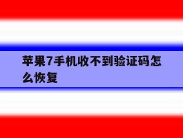 苹果7手机收不到验证码怎么恢复