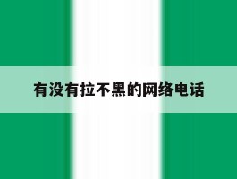 有没有拉不黑的网络电话