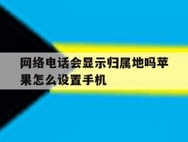 网络电话会显示归属地吗苹果怎么设置手机