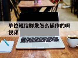 单位短信群发怎么操作的啊视频