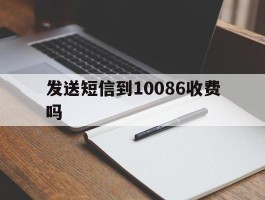 发送短信到10086收费吗