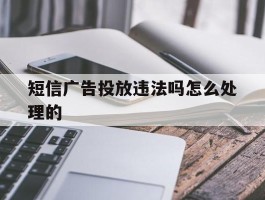短信广告投放违法吗怎么处理的