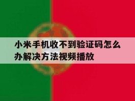 小米手机收不到验证码怎么办解决方法视频播放