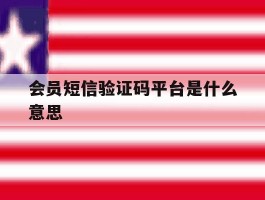 会员短信验证码平台是什么意思