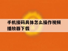 手机接码具体怎么操作视频播放器下载