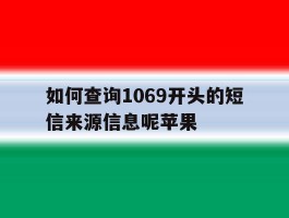 如何查询1069开头的短信来源信息呢苹果
