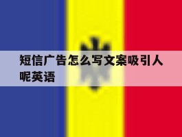 短信广告怎么写文案吸引人呢英语