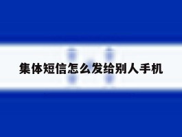 集体短信怎么发给别人手机