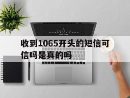 收到1065开头的短信可信吗是真的吗
