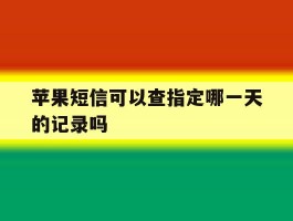 苹果短信可以查指定哪一天的记录吗