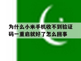 为什么小米手机收不到验证码一重启就好了怎么回事