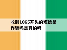 收到1065开头的短信是诈骗吗是真的吗