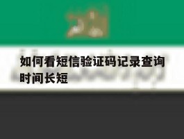 如何看短信验证码记录查询时间长短