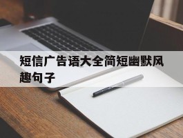 短信广告语大全简短幽默风趣句子