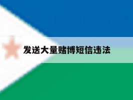 发送大量赌博短信违法