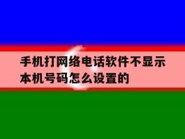 手机打网络电话软件不显示本机号码怎么设置的