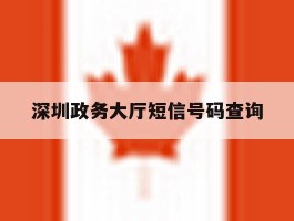 深圳政务大厅短信号码查询