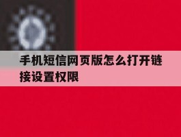 手机短信网页版怎么打开链接设置权限