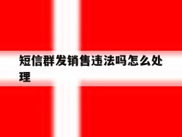短信群发销售违法吗怎么处理