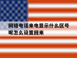 网络电话来电显示什么区号呢怎么设置回来