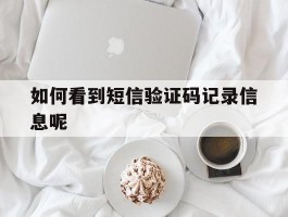如何看到短信验证码记录信息呢