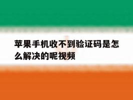 苹果手机收不到验证码是怎么解决的呢视频